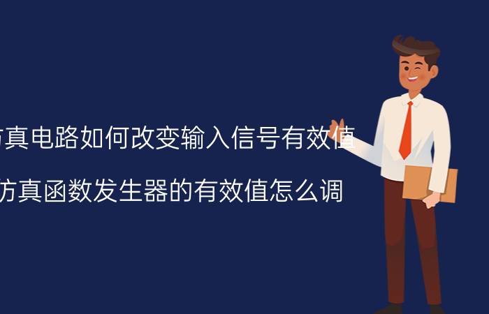 仿真电路如何改变输入信号有效值 仿真函数发生器的有效值怎么调？